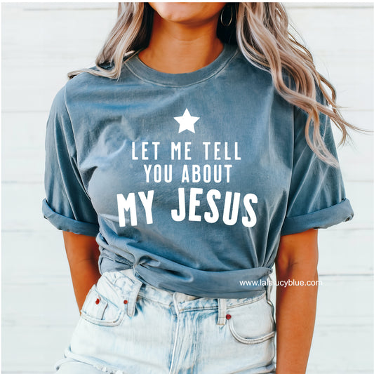 Let Me Tell You About My Jesus Comfort Colors Tee