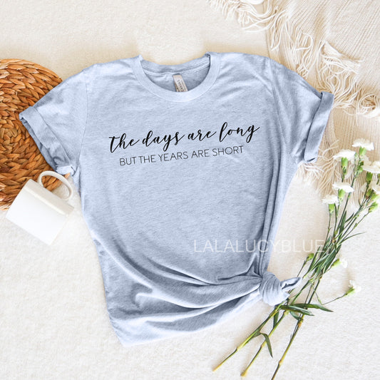 The Days Are Long But The Years Are Short T-Shirt